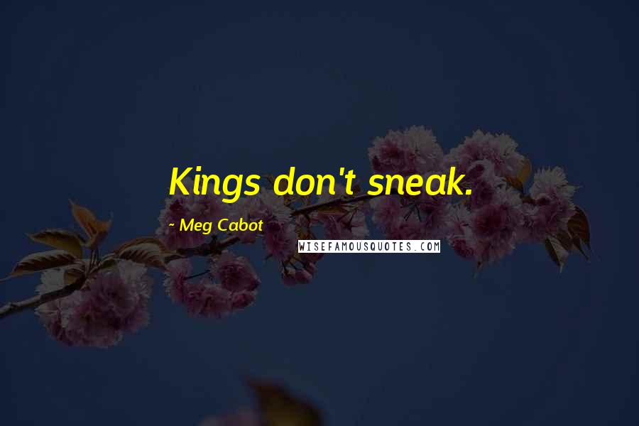 Meg Cabot Quotes: Kings don't sneak.