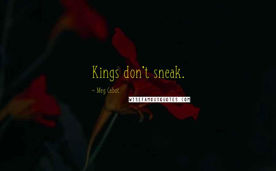 Meg Cabot Quotes: Kings don't sneak.