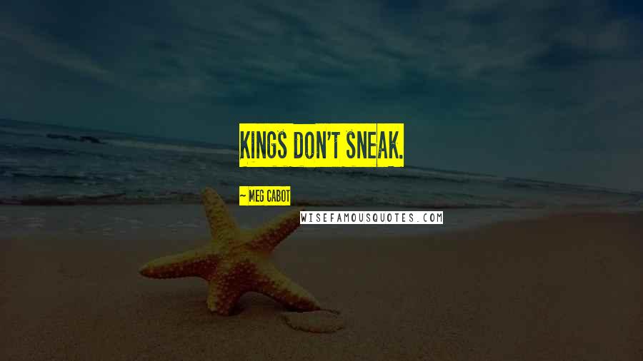 Meg Cabot Quotes: Kings don't sneak.