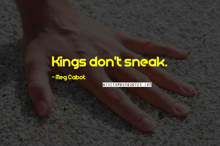 Meg Cabot Quotes: Kings don't sneak.