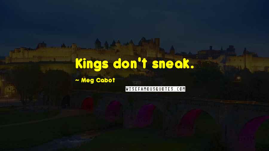 Meg Cabot Quotes: Kings don't sneak.