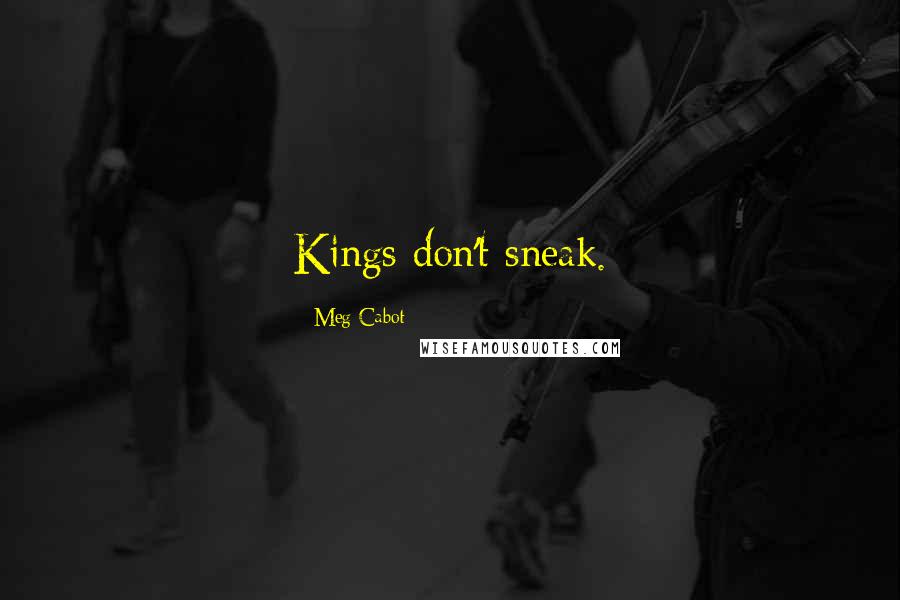 Meg Cabot Quotes: Kings don't sneak.