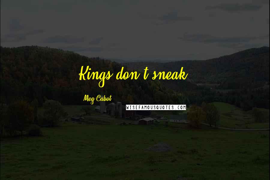 Meg Cabot Quotes: Kings don't sneak.