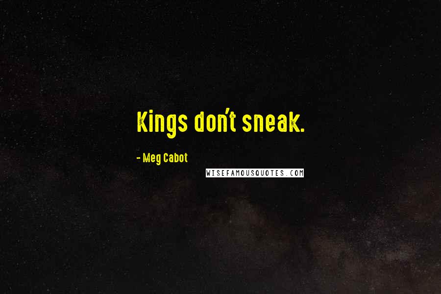 Meg Cabot Quotes: Kings don't sneak.