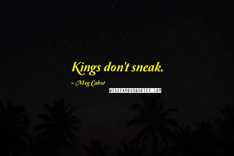 Meg Cabot Quotes: Kings don't sneak.