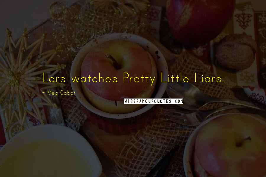 Meg Cabot Quotes: Lars watches Pretty Little Liars.