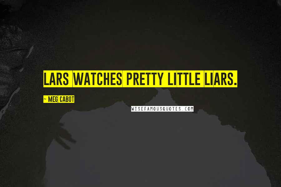 Meg Cabot Quotes: Lars watches Pretty Little Liars.