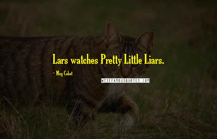 Meg Cabot Quotes: Lars watches Pretty Little Liars.