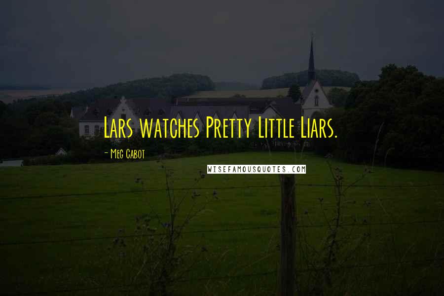 Meg Cabot Quotes: Lars watches Pretty Little Liars.