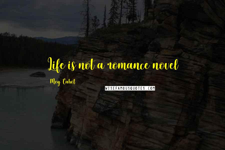 Meg Cabot Quotes: Life is not a romance novel