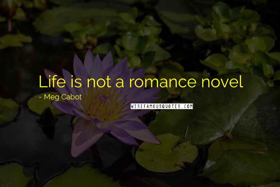 Meg Cabot Quotes: Life is not a romance novel