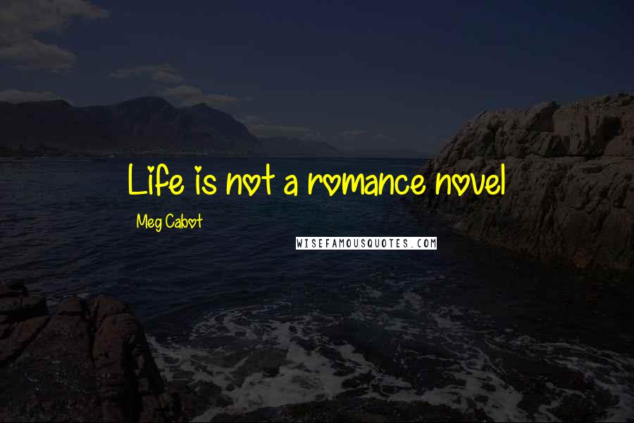 Meg Cabot Quotes: Life is not a romance novel