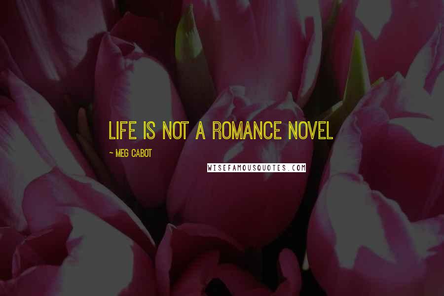 Meg Cabot Quotes: Life is not a romance novel