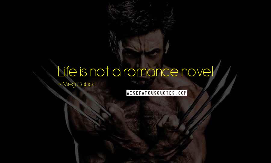 Meg Cabot Quotes: Life is not a romance novel