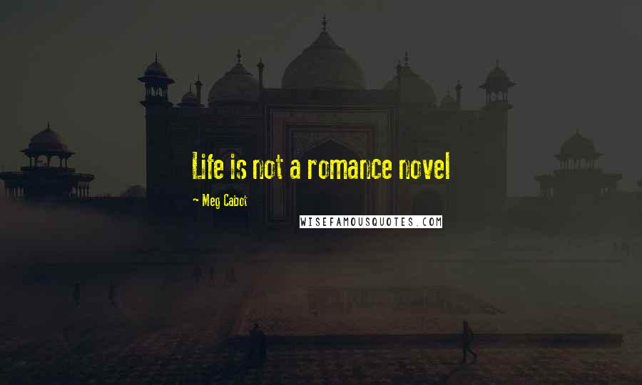 Meg Cabot Quotes: Life is not a romance novel