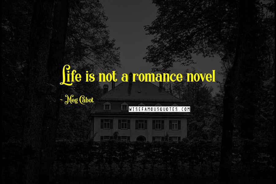 Meg Cabot Quotes: Life is not a romance novel