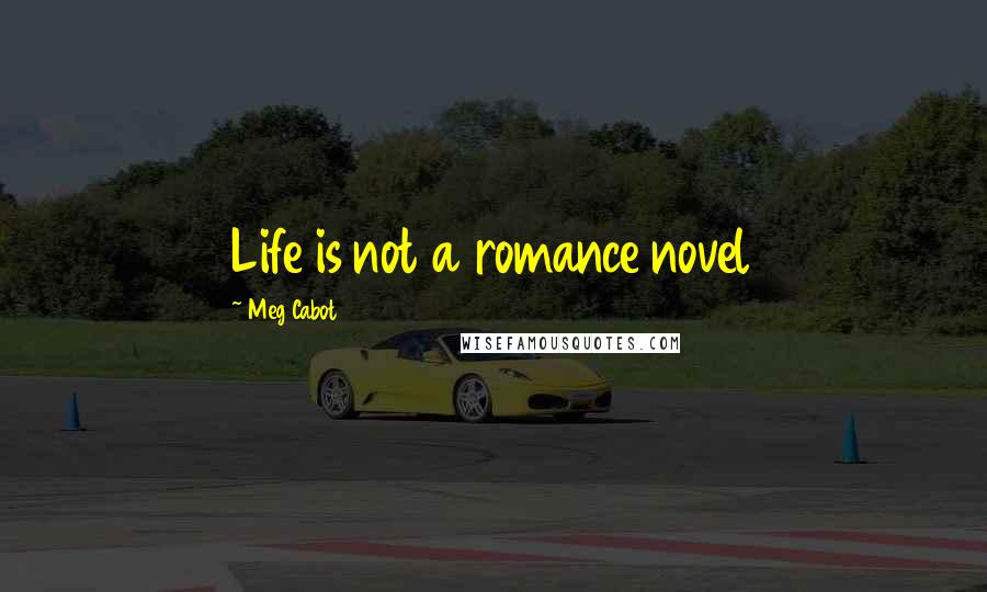 Meg Cabot Quotes: Life is not a romance novel