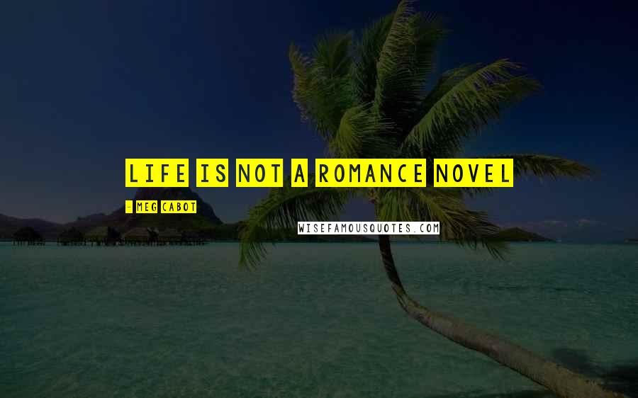 Meg Cabot Quotes: Life is not a romance novel