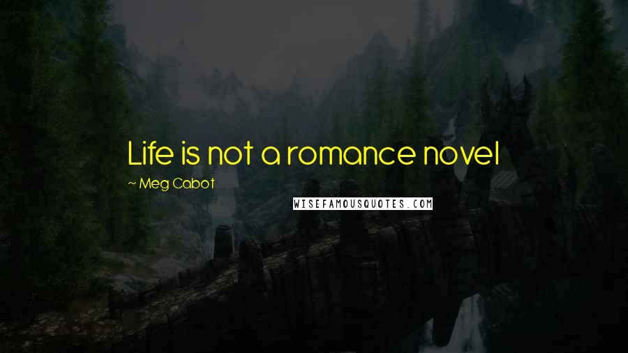 Meg Cabot Quotes: Life is not a romance novel