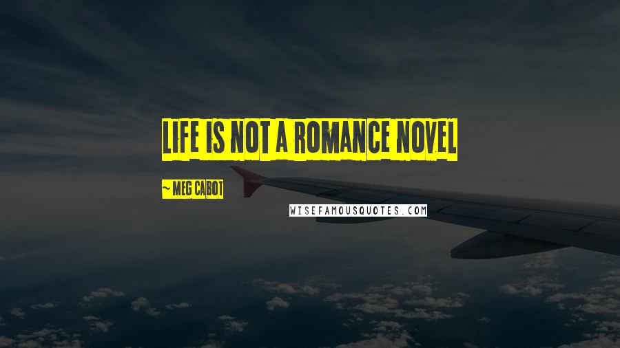 Meg Cabot Quotes: Life is not a romance novel