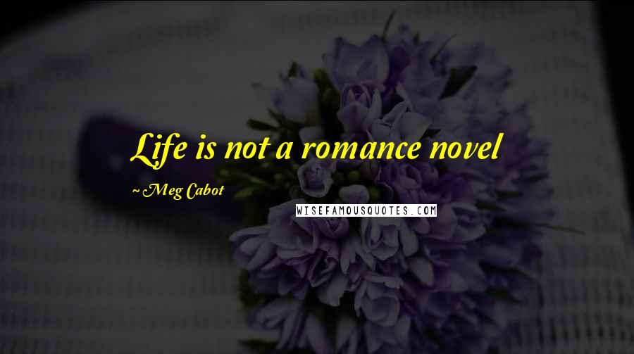 Meg Cabot Quotes: Life is not a romance novel