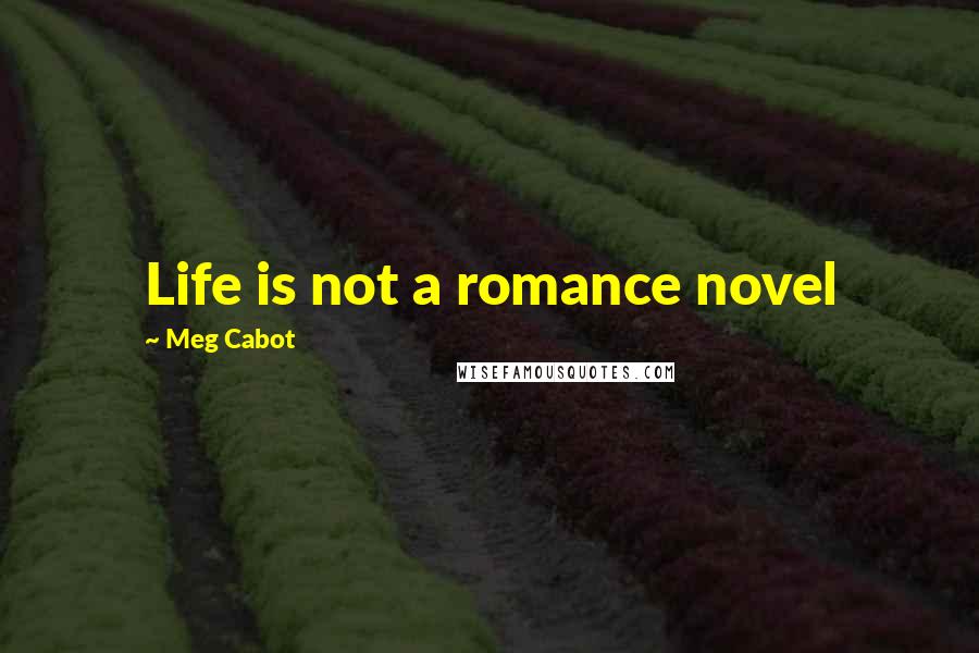 Meg Cabot Quotes: Life is not a romance novel