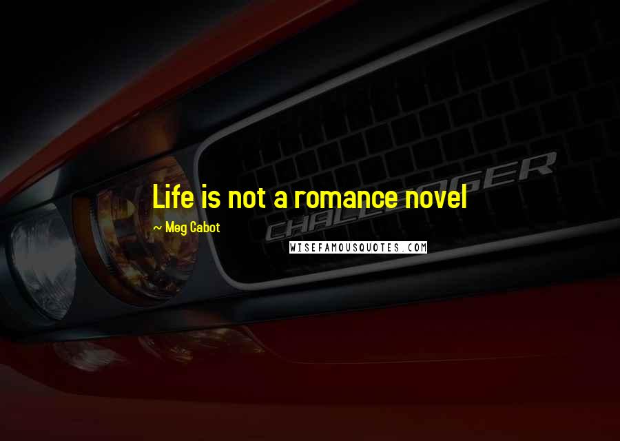 Meg Cabot Quotes: Life is not a romance novel