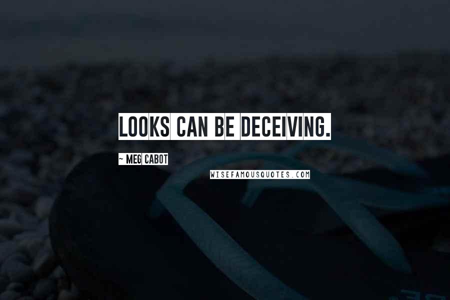 Meg Cabot Quotes: Looks can be deceiving.