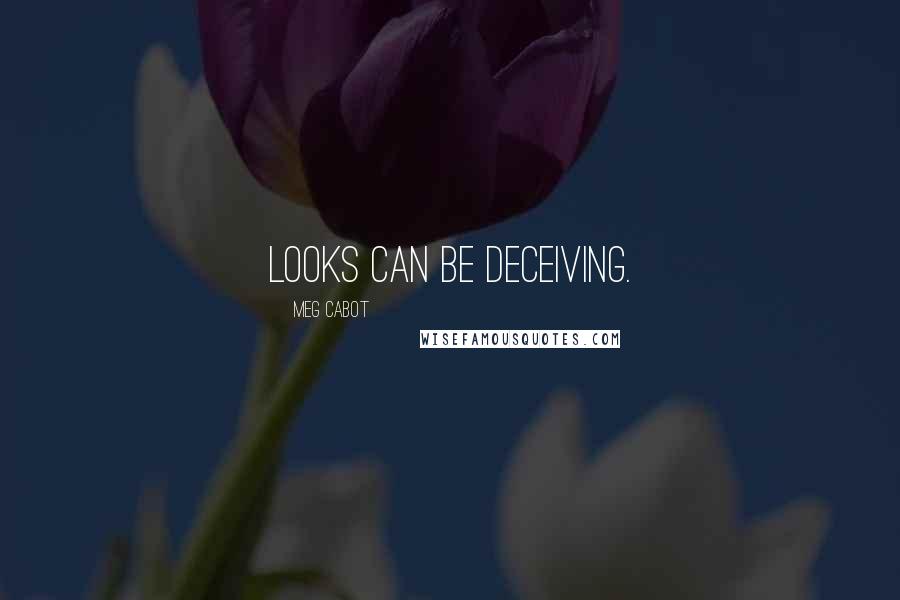 Meg Cabot Quotes: Looks can be deceiving.