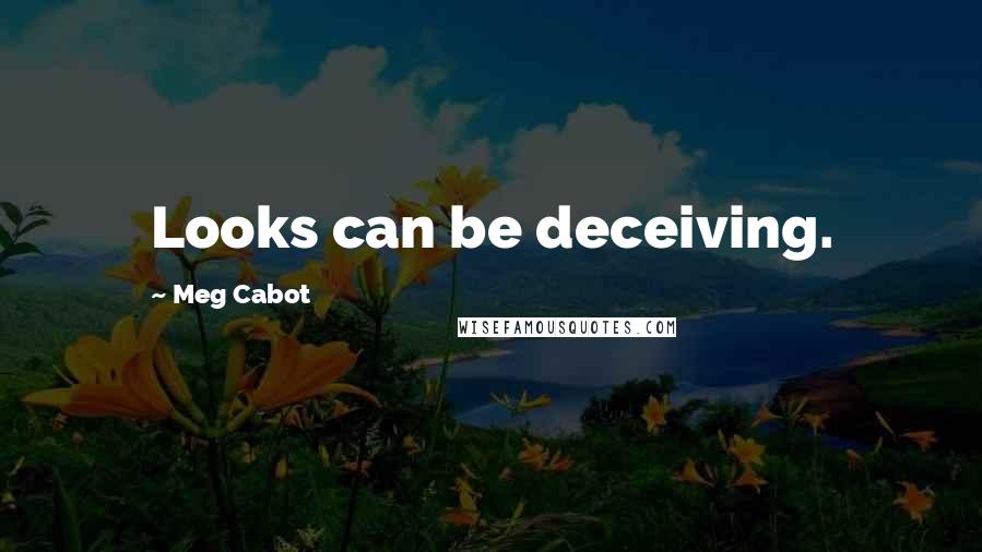 Meg Cabot Quotes: Looks can be deceiving.