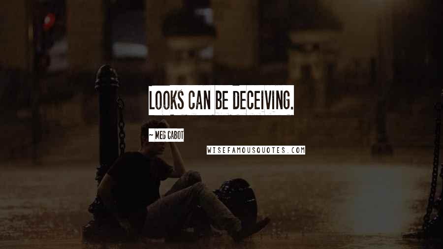 Meg Cabot Quotes: Looks can be deceiving.