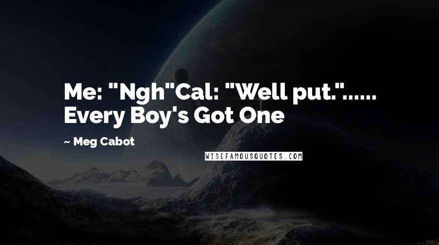 Meg Cabot Quotes: Me: "Ngh"Cal: "Well put."...... Every Boy's Got One