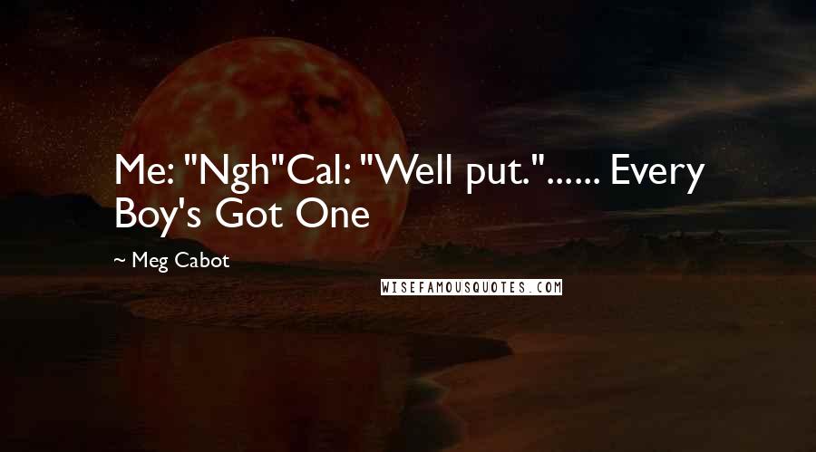 Meg Cabot Quotes: Me: "Ngh"Cal: "Well put."...... Every Boy's Got One