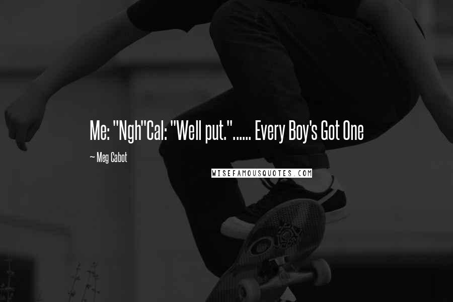 Meg Cabot Quotes: Me: "Ngh"Cal: "Well put."...... Every Boy's Got One