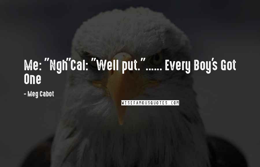 Meg Cabot Quotes: Me: "Ngh"Cal: "Well put."...... Every Boy's Got One