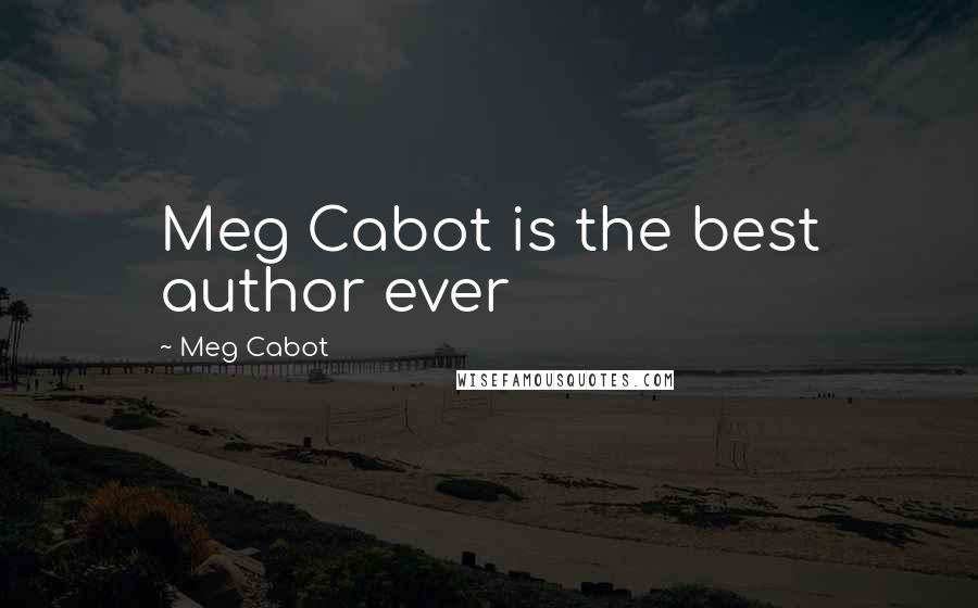 Meg Cabot Quotes: Meg Cabot is the best author ever