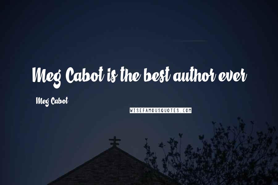 Meg Cabot Quotes: Meg Cabot is the best author ever