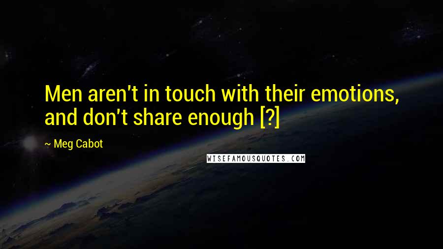 Meg Cabot Quotes: Men aren't in touch with their emotions, and don't share enough [?]