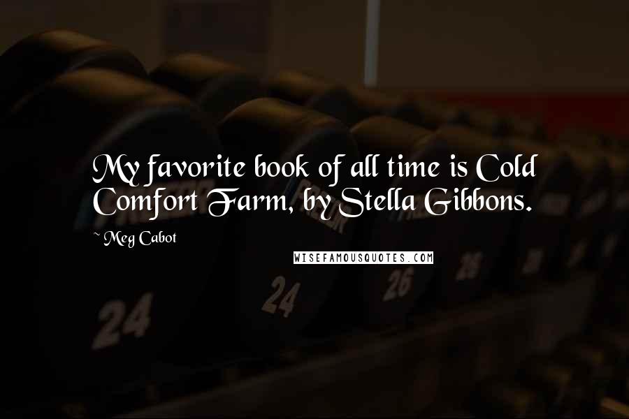 Meg Cabot Quotes: My favorite book of all time is Cold Comfort Farm, by Stella Gibbons.