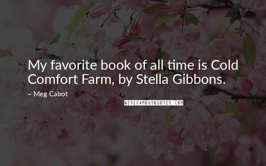 Meg Cabot Quotes: My favorite book of all time is Cold Comfort Farm, by Stella Gibbons.