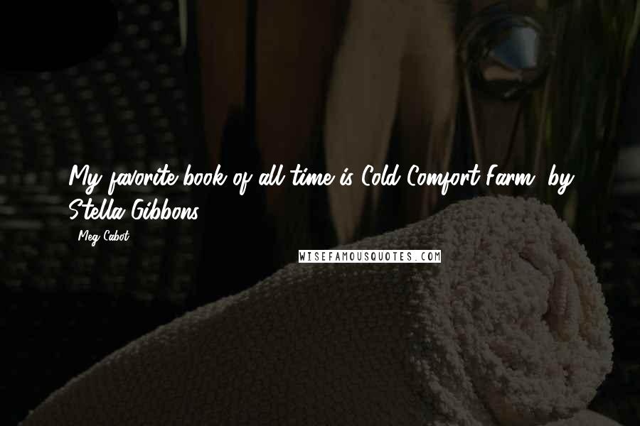 Meg Cabot Quotes: My favorite book of all time is Cold Comfort Farm, by Stella Gibbons.