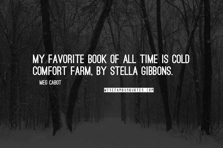 Meg Cabot Quotes: My favorite book of all time is Cold Comfort Farm, by Stella Gibbons.