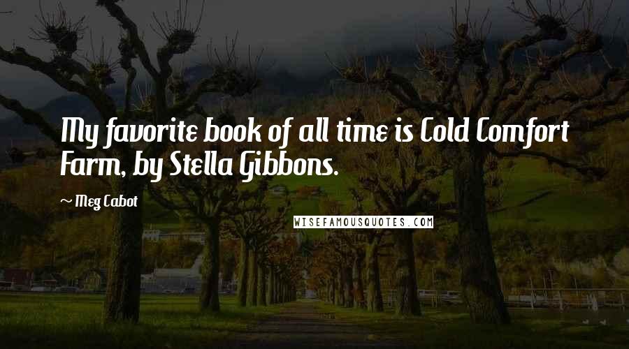 Meg Cabot Quotes: My favorite book of all time is Cold Comfort Farm, by Stella Gibbons.