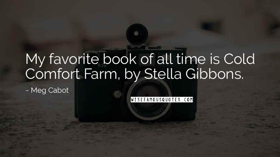 Meg Cabot Quotes: My favorite book of all time is Cold Comfort Farm, by Stella Gibbons.