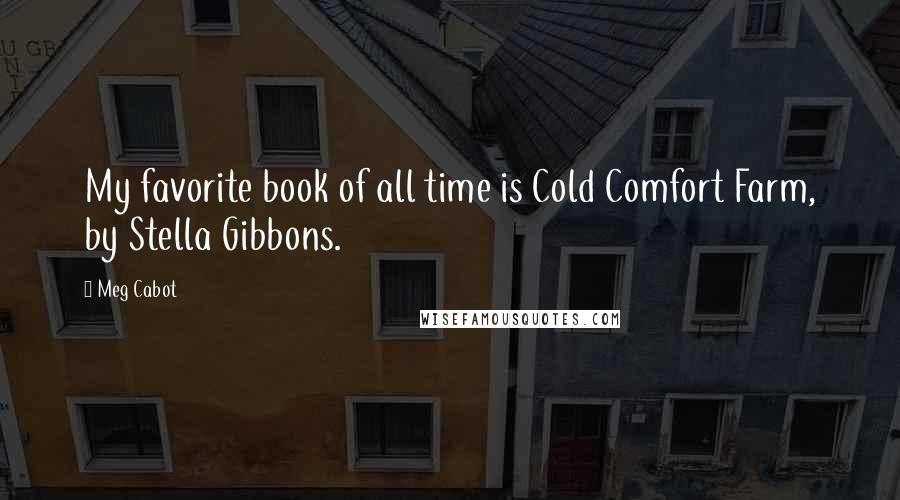 Meg Cabot Quotes: My favorite book of all time is Cold Comfort Farm, by Stella Gibbons.