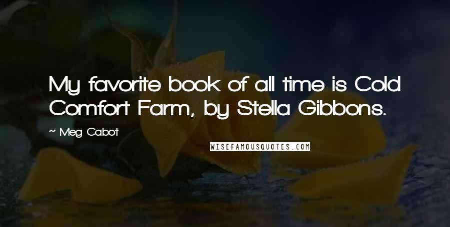 Meg Cabot Quotes: My favorite book of all time is Cold Comfort Farm, by Stella Gibbons.