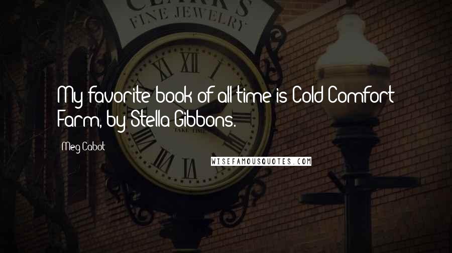 Meg Cabot Quotes: My favorite book of all time is Cold Comfort Farm, by Stella Gibbons.