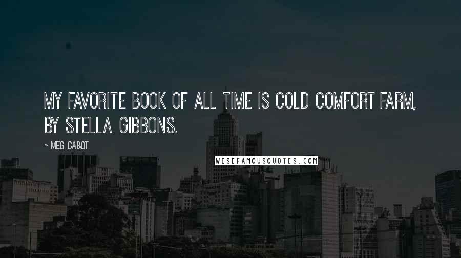 Meg Cabot Quotes: My favorite book of all time is Cold Comfort Farm, by Stella Gibbons.