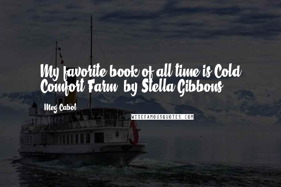 Meg Cabot Quotes: My favorite book of all time is Cold Comfort Farm, by Stella Gibbons.