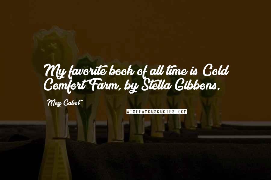 Meg Cabot Quotes: My favorite book of all time is Cold Comfort Farm, by Stella Gibbons.